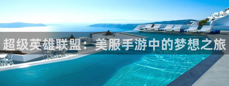 恒盛娱乐登录：超级英雄联盟：美服手游中的梦想之旅
