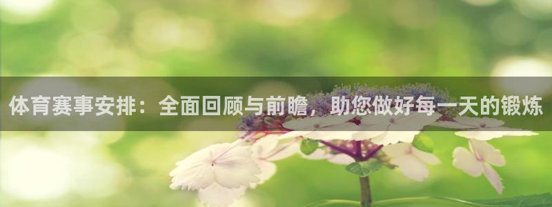 中欧体育kok官网首页：体育赛事安排：全面回顾与前瞻，助您做好每一天的锻炼